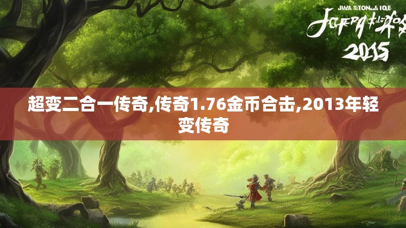 超变二合一传奇,传奇1.76金币合击,2013年轻变传奇 超变二合一传奇,传奇1.76金币合击,2013年轻变传奇