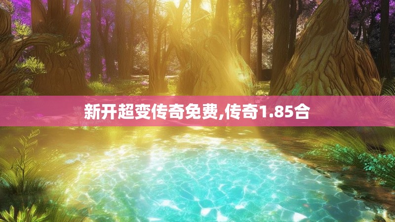 新开超变传奇免费,传奇1.85合