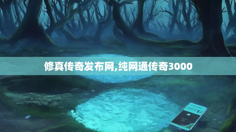 修真传奇发布网,纯网通传奇3000 修真传奇发布网,纯网通传奇3000