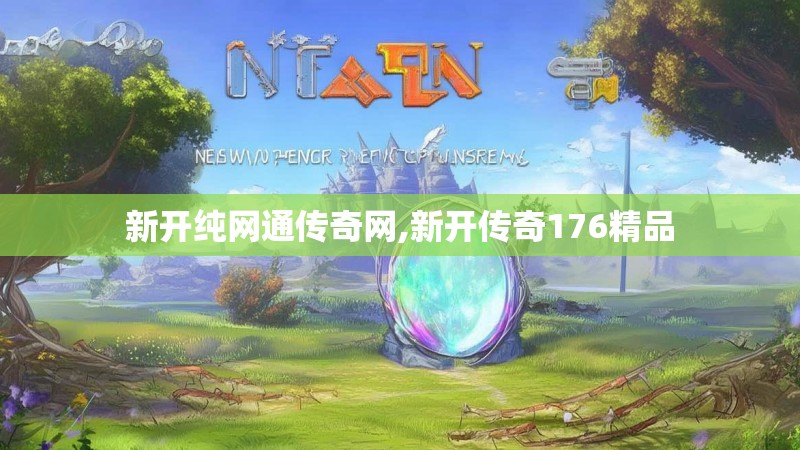 新开纯网通传奇网,新开传奇176精品 新开纯网通传奇网,新开传奇176精品