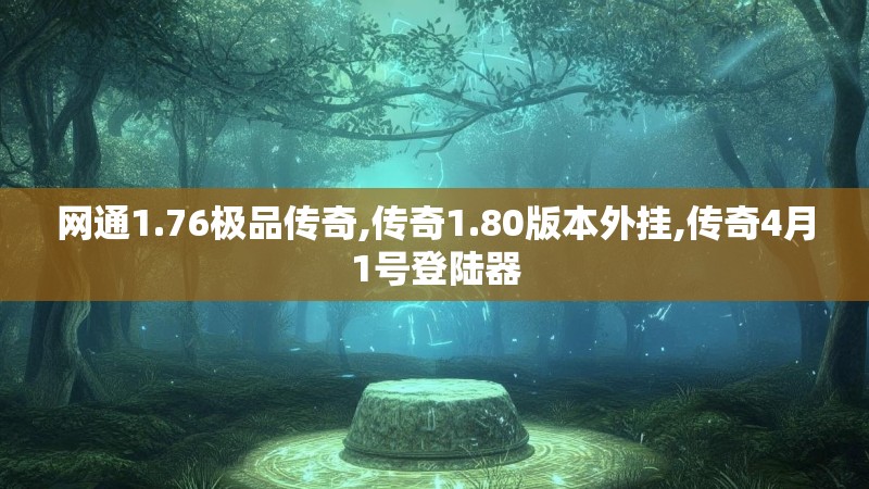 网通1.76极品传奇,传奇1.80版本外挂,传奇4月1号登陆器 网通1.76极品传奇,传奇1.80版本外挂,传奇4月1号登陆器