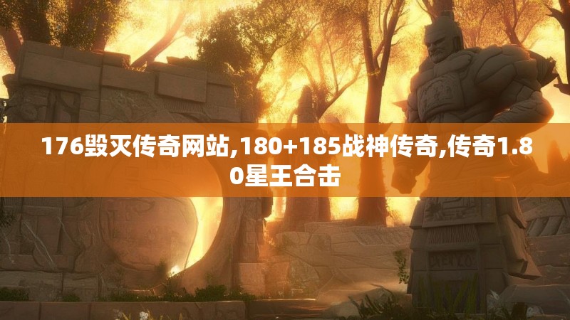 176毁灭传奇网站,180+185战神传奇,传奇1.80星王合击