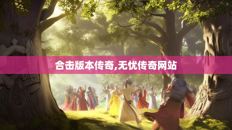 合击版本传奇,无忧传奇网站 合击版本传奇,无忧传奇网站