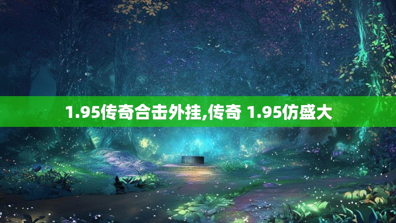 1.95传奇合击外挂,传奇 1.95仿盛大 1.95传奇合击外挂,传奇 1.95仿盛大