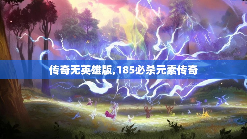 传奇无英雄版,185必杀元素传奇 传奇无英雄版,185必杀元素传奇