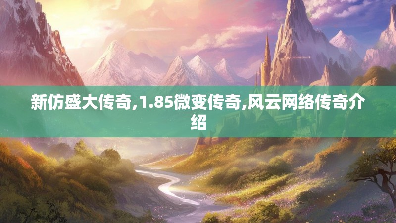 新仿盛大传奇,1.85微变传奇,风云网络传奇介绍 新仿盛大传奇,1.85微变传奇,风云网络传奇介绍