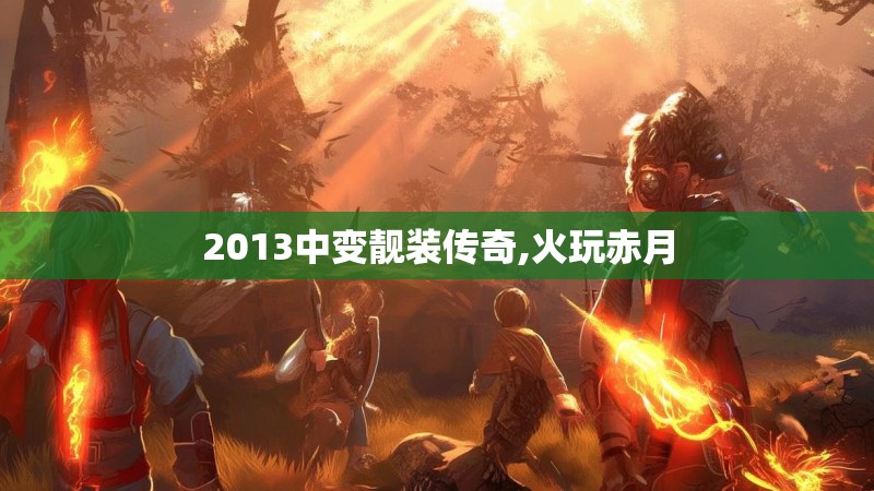 2013中变靓装传奇,火玩赤月 2013中变靓装传奇,火玩赤月