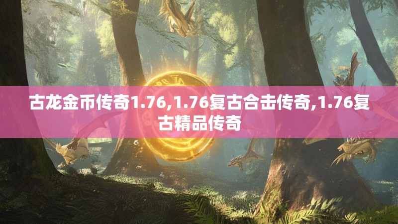 古龙金币传奇1.76,1.76复古合击传奇,1.76复古精品传奇 古龙金币传奇1.76,1.76复古合击传奇,1.76复古精品传奇