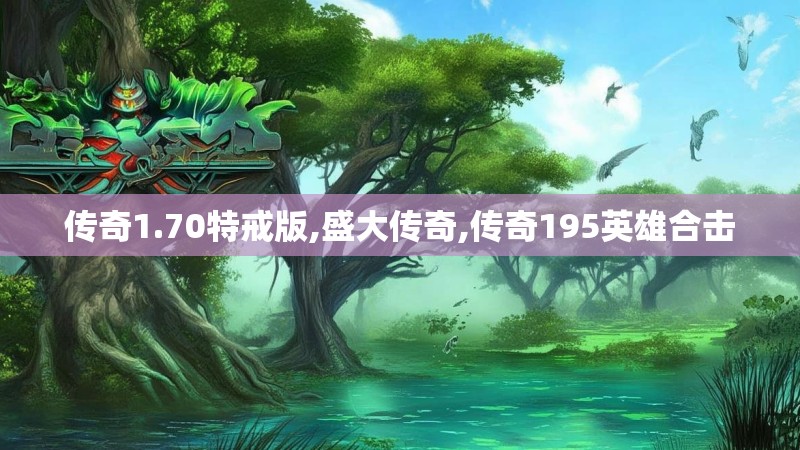 传奇1.70特戒版,盛大传奇,传奇195英雄合击 传奇1.70特戒版,盛大传奇,传奇195英雄合击
