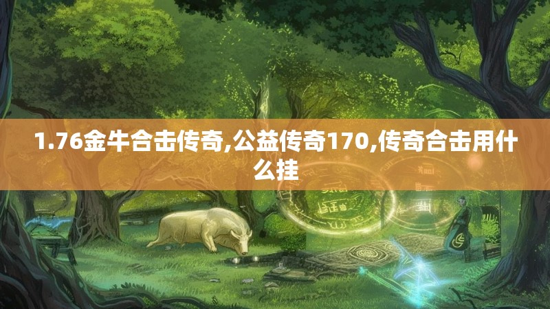 1.76金牛合击传奇,公益传奇170,传奇合击用什么挂 1.76金牛合击传奇,公益传奇170,传奇合击用什么挂