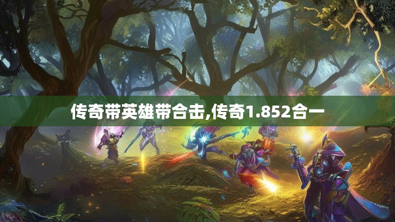 传奇带英雄带合击,传奇1.852合一 传奇带英雄带合击,传奇1.852合一
