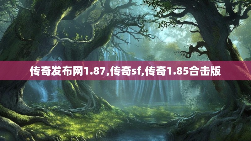 传奇发布网1.87,传奇sf,传奇1.85合击版 传奇发布网1.87,传奇sf,传奇1.85合击版