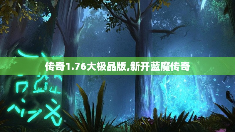 传奇1.76大极品版,新开蓝魔传奇 传奇1.76大极品版,新开蓝魔传奇