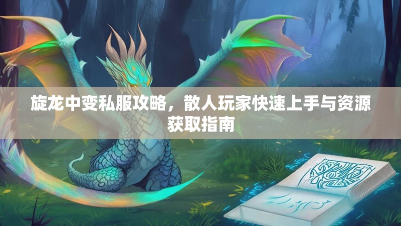 旋龙中变私服攻略，散人玩家快速上手与资源获取指南