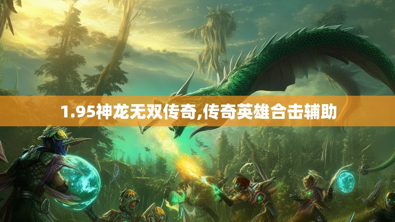 1.95神龙无双传奇,传奇英雄合击辅助