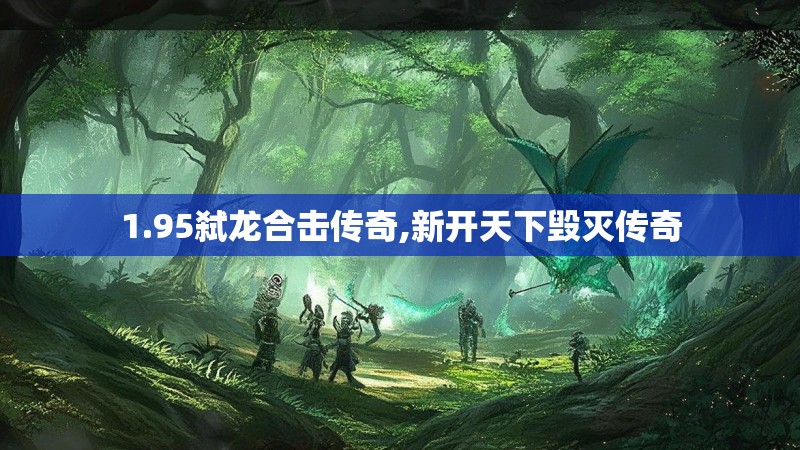 1.95弑龙合击传奇,新开天下毁灭传奇 1.95弑龙合击传奇,新开天下毁灭传奇