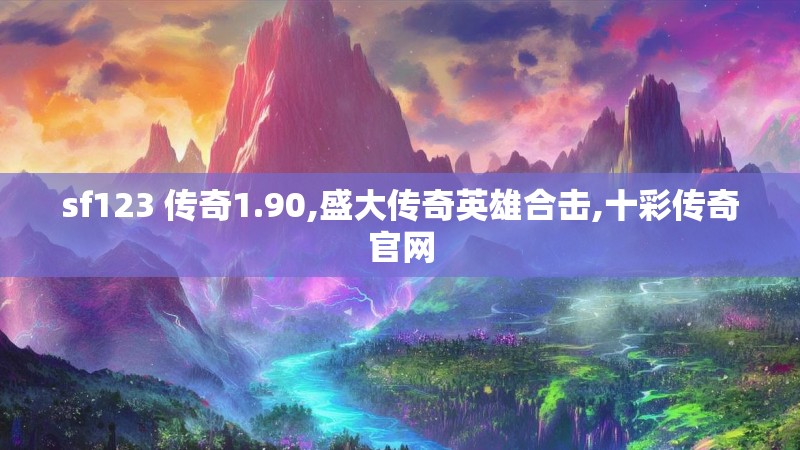 sf123 传奇1.90,盛大传奇英雄合击,十彩传奇官网 sf123 传奇1.90,盛大传奇英雄合击,十彩传奇官网