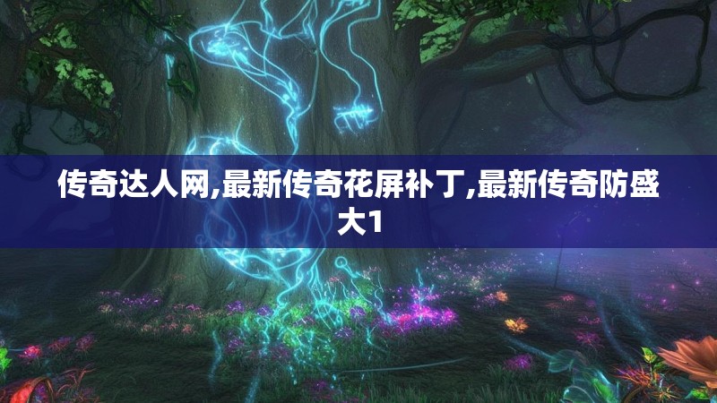 传奇达人网,最新传奇花屏补丁,最新传奇防盛大1 传奇达人网,最新传奇花屏补丁,最新传奇防盛大1