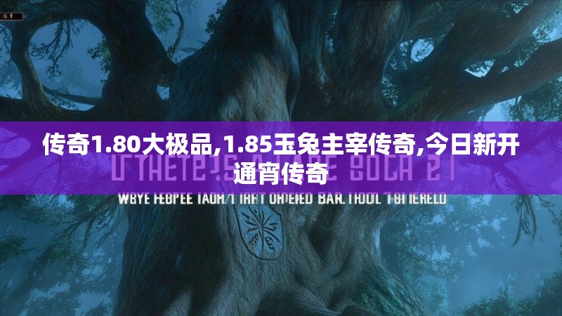 传奇1.80大极品,1.85玉兔主宰传奇,今日新开通宵传奇 传奇1.80大极品,1.85玉兔主宰传奇,今日新开通宵传奇