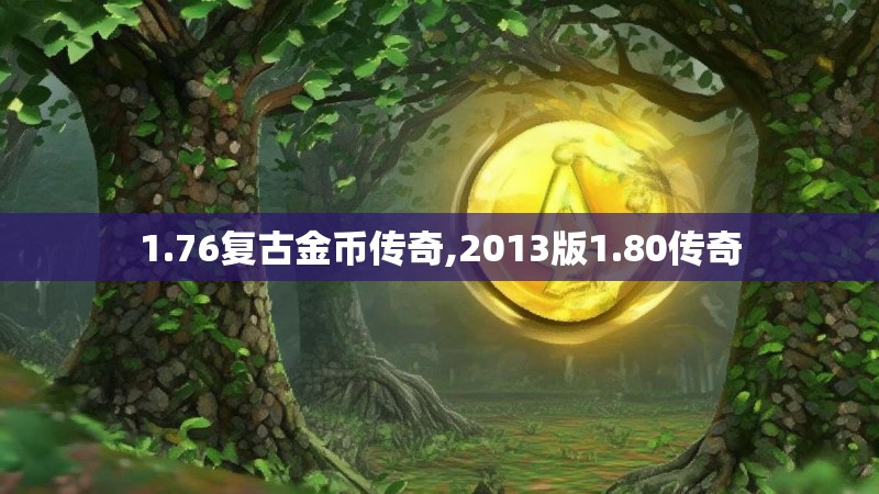 1.76复古金币传奇,2013版1.80传奇 1.76复古金币传奇,2013版1.80传奇