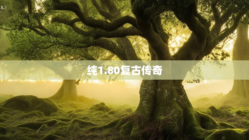 纯1.80复古传奇 纯1.80复古传奇