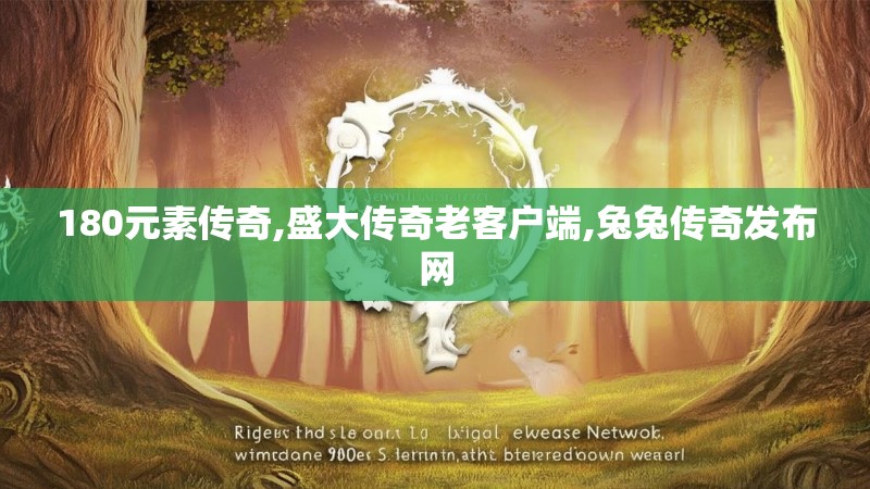 180元素传奇,盛大传奇老客户端,兔兔传奇发布网 180元素传奇,盛大传奇老客户端,兔兔传奇发布网