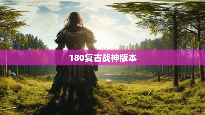 180复古战神版本 180复古战神版本