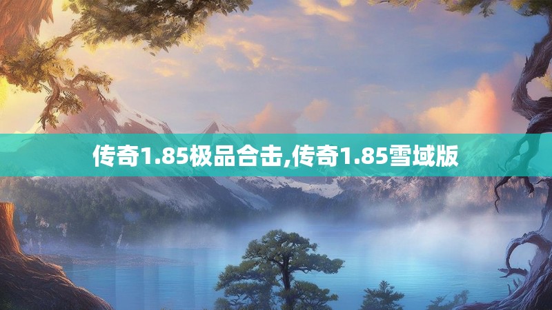 传奇1.85极品合击,传奇1.85雪域版 传奇1.85极品合击,传奇1.85雪域版