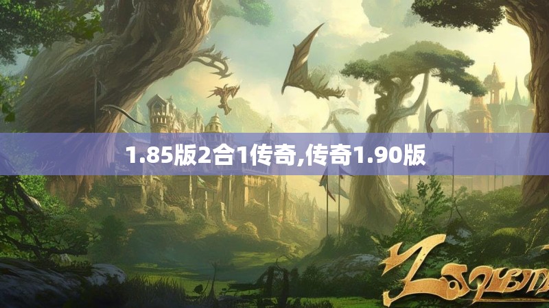 1.85版2合1传奇,传奇1.90版 1.85版2合1传奇,传奇1.90版