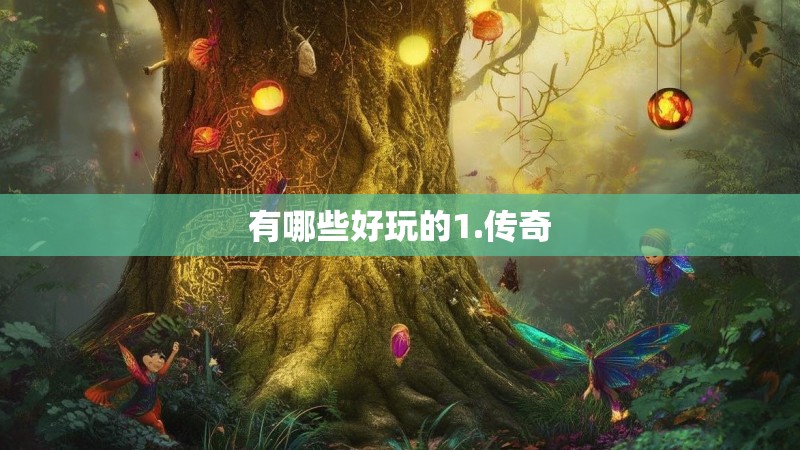 有哪些好玩的1.传奇 有哪些好玩的1.传奇