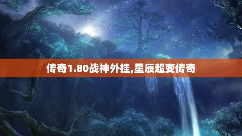 传奇1.80战神外挂,星辰超变传奇 传奇1.80战神外挂,星辰超变传奇