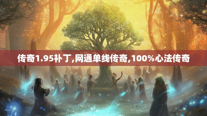 传奇1.95补丁,网通单线传奇,100%心法传奇 传奇1.95补丁,网通单线传奇,100%心法传奇
