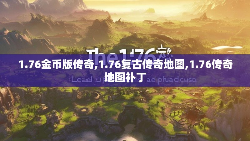 1.76金币版传奇,1.76复古传奇地图,1.76传奇地图补丁 1.76金币版传奇,1.76复古传奇地图,1.76传奇地图补丁
