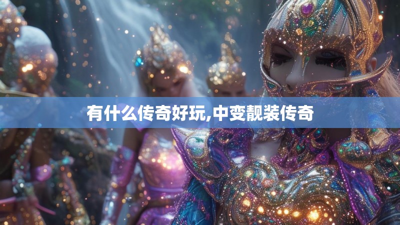 有什么传奇好玩,中变靓装传奇 有什么传奇好玩,中变靓装传奇