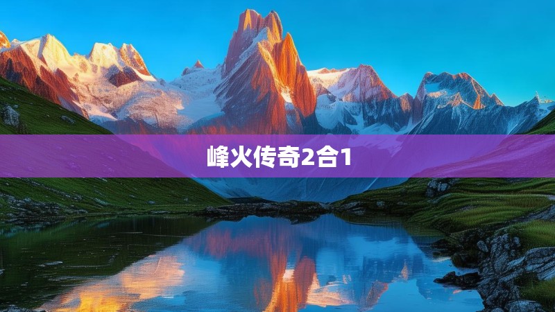 峰火传奇2合1 峰火传奇2合1