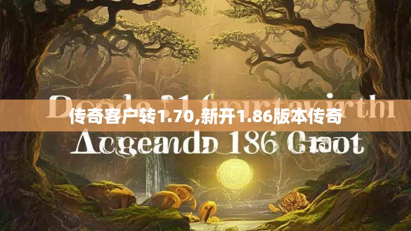传奇客户转1.70,新开1.86版本传奇 传奇客户转1.70,新开1.86版本传奇