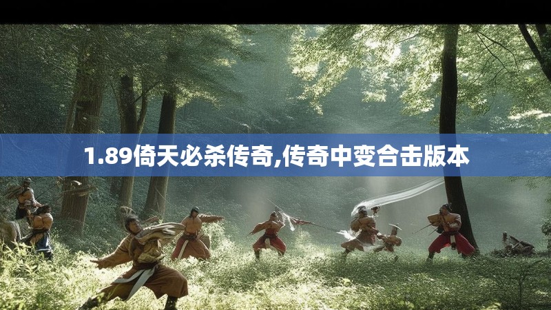 1.89倚天必杀传奇,传奇中变合击版本 1.89倚天必杀传奇,传奇中变合击版本