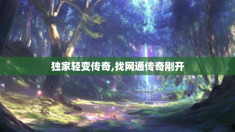 独家轻变传奇,找网通传奇刚开 独家轻变传奇,找网通传奇刚开