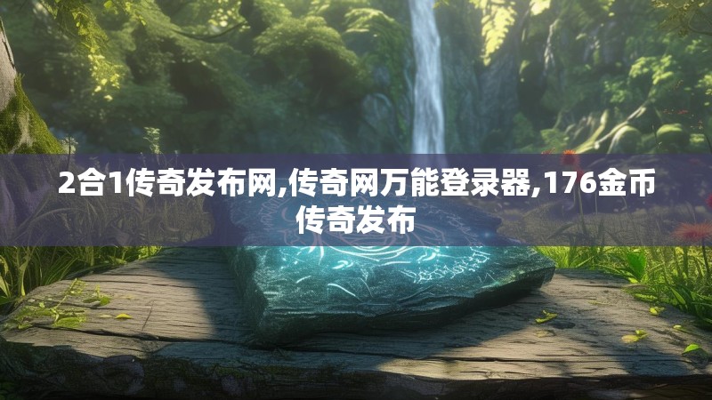 2合1传奇发布网,传奇网万能登录器,176金币传奇发布 2合1传奇发布网,传奇网万能登录器,176金币传奇发布