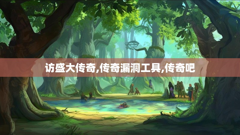 访盛大传奇,传奇漏洞工具,传奇吧 访盛大传奇,传奇漏洞工具,传奇吧