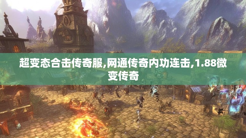 超变态合击传奇服,网通传奇内功连击,1.88微变传奇