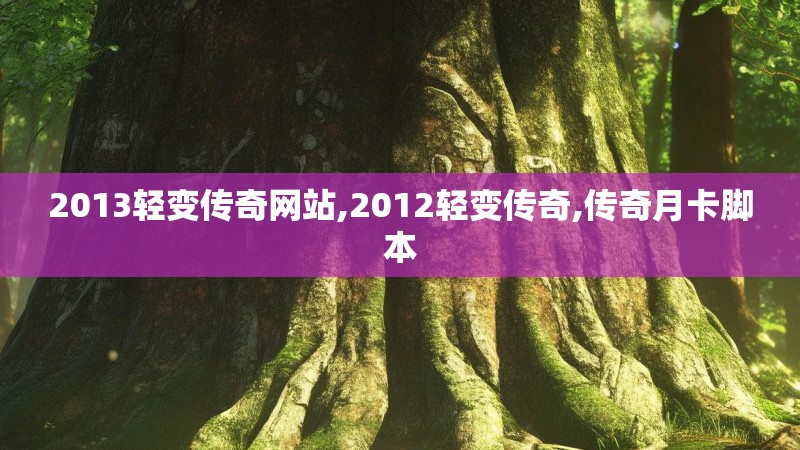 2013轻变传奇网站,2012轻变传奇,传奇月卡脚本 2013轻变传奇网站,2012轻变传奇,传奇月卡脚本