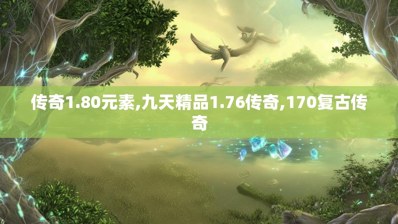 传奇1.80元素,九天精品1.76传奇,170复古传奇 传奇1.80元素,九天精品1.76传奇,170复古传奇
