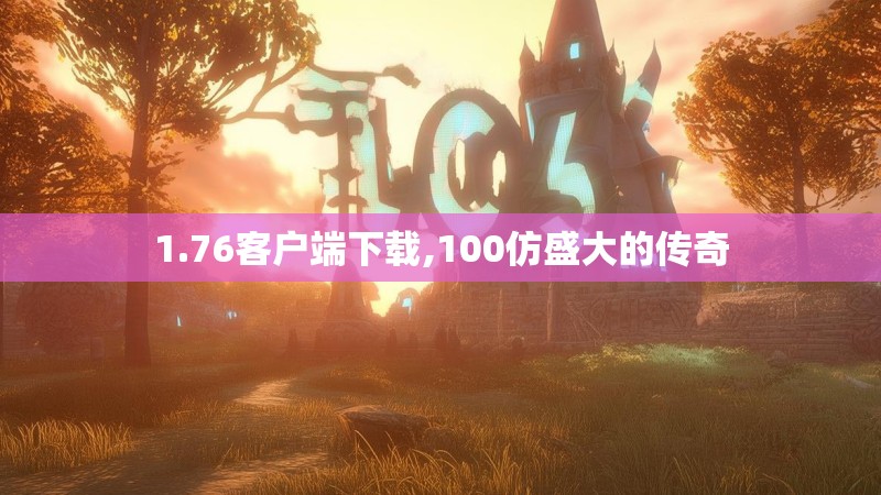 1.76客户端下载,100仿盛大的传奇