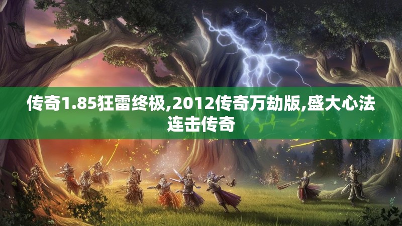 传奇1.85狂雷终极,2012传奇万劫版,盛大心法连击传奇 传奇1.85狂雷终极,2012传奇万劫版,盛大心法连击传奇