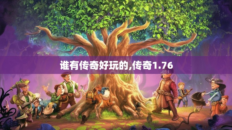 谁有传奇好玩的,传奇1.76 谁有传奇好玩的,传奇1.76