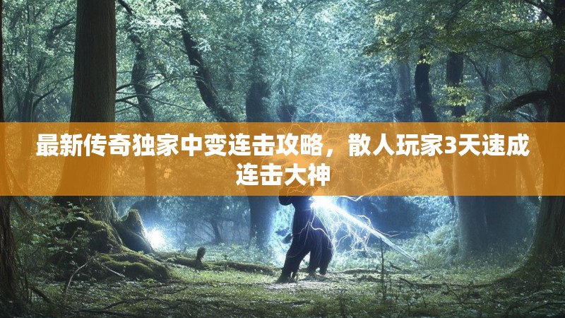 最新传奇独家中变连击攻略,散人玩家3天速成连击大神 最新传奇独家中变连击攻略,散人玩家3天速成连击大神