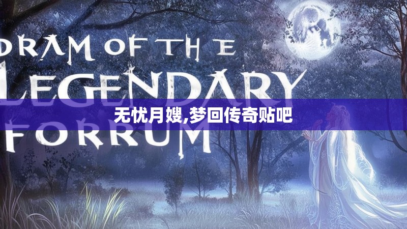 无忧月嫂,梦回传奇贴吧