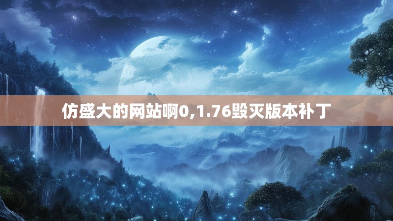仿盛大的网站啊0,1.76毁灭版本补丁 仿盛大的网站啊0,1.76毁灭版本补丁