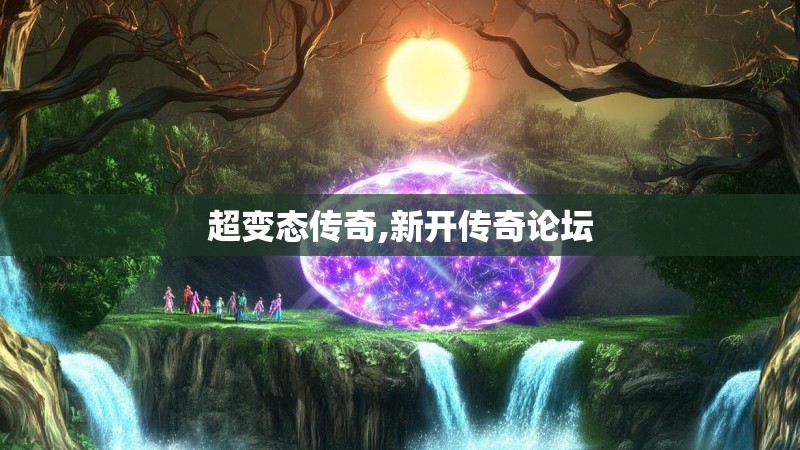 超变态传奇,新开传奇论坛 超变态传奇,新开传奇论坛
